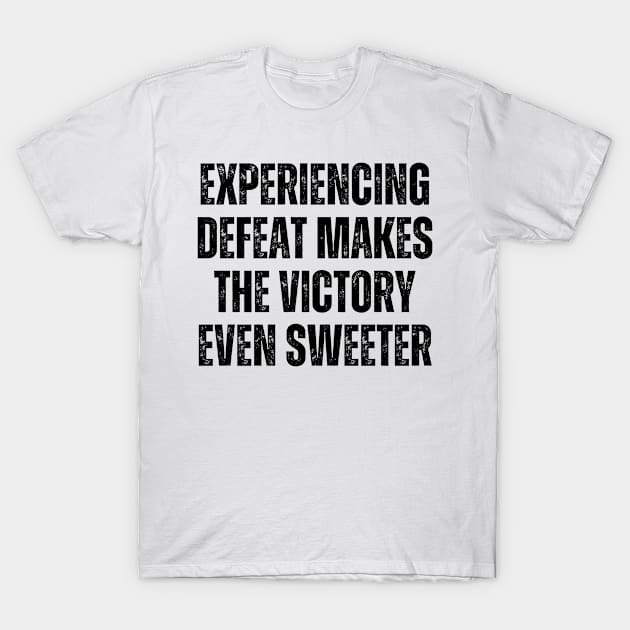 Inspirational and Motivational Quotes for Success - Experiencing Defeat Makes the Victory Even Sweeter T-Shirt by Inspirational And Motivational T-Shirts